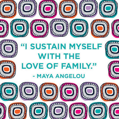 Maya Angelou — 'I sustain myself with the love of family.'